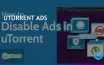 uTorrent Users Must Pay to Remove Ads Across Platforms